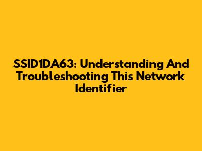 SSID1DA63: Understanding And Troubleshooting This Network Identifier