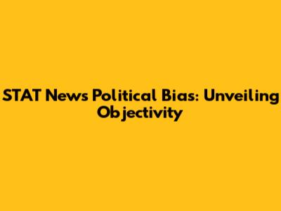 STAT News Political Bias: Unveiling Objectivity