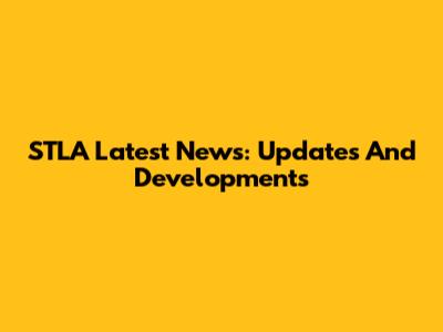 STLA Latest News: Updates And Developments