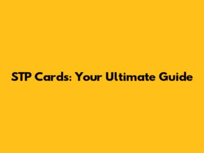 STP Cards: Your Ultimate Guide