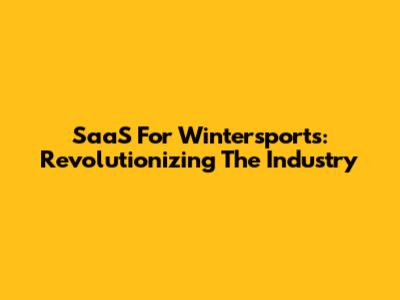 SaaS For Wintersports: Revolutionizing The Industry