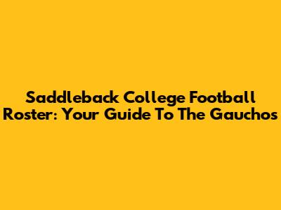 Saddleback College Football Roster: Your Guide To The Gauchos