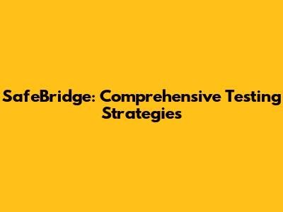 SafeBridge: Comprehensive Testing Strategies