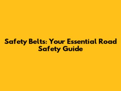 Safety Belts: Your Essential Road Safety Guide