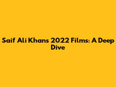 Saif Ali Khan's 2022 Films: A Deep Dive