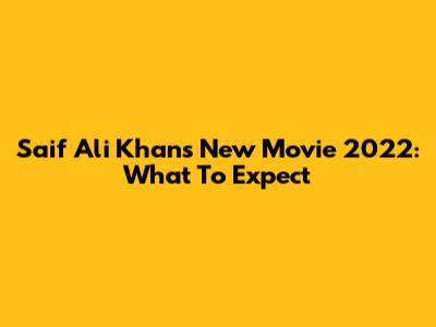 Saif Ali Khan's New Movie 2022: What To Expect
