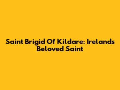 Saint Brigid Of Kildare: Ireland's Beloved Saint