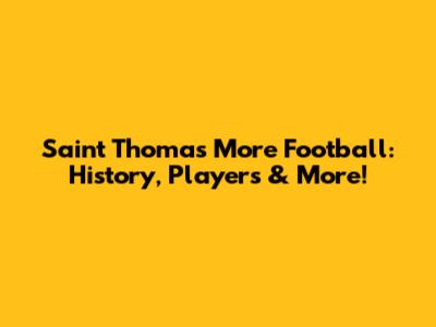 Saint Thomas More Football: History, Players & More!