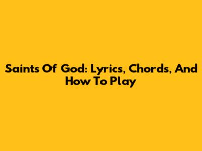 Saints Of God: Lyrics, Chords, And How To Play
