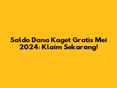 Saldo Dana Kaget Gratis Mei 2024: Klaim Sekarang!