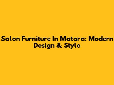 Salon Furniture In Matara: Modern Design & Style