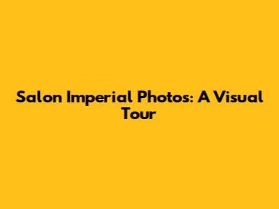 Salon Imperial Photos: A Visual Tour