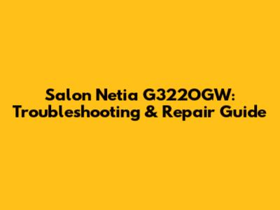 Salon Netia G322OGW: Troubleshooting & Repair Guide