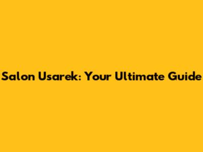 Salon Usarek: Your Ultimate Guide
