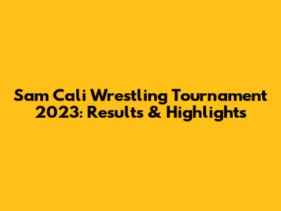 Sam Cali Wrestling Tournament 2023: Results & Highlights