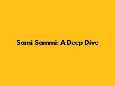 Sami Sammi: A Deep Dive