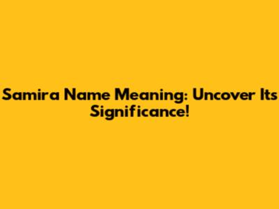 Samira Name Meaning: Uncover Its Significance!