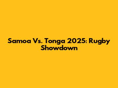 Samoa Vs. Tonga 2025: Rugby Showdown