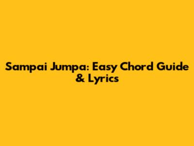 Sampai Jumpa: Easy Chord Guide & Lyrics