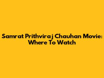 Samrat Prithviraj Chauhan Movie: Where To Watch