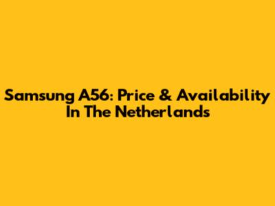 Samsung A56: Price & Availability In The Netherlands