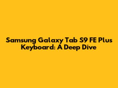 Samsung Galaxy Tab S9 FE Plus Keyboard: A Deep Dive