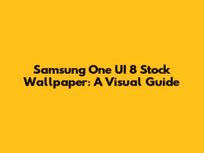 Samsung One UI 8 Stock Wallpaper: A Visual Guide