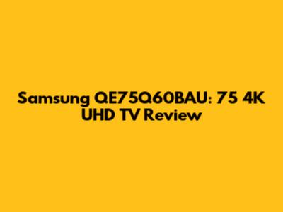 Samsung QE75Q60BAU: 75" 4K UHD TV Review
