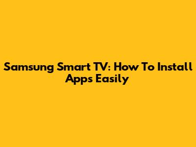 Samsung Smart TV: How To Install Apps Easily
