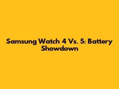 Samsung Watch 4 Vs. 5: Battery Showdown