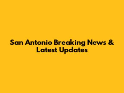 San Antonio Breaking News & Latest Updates
