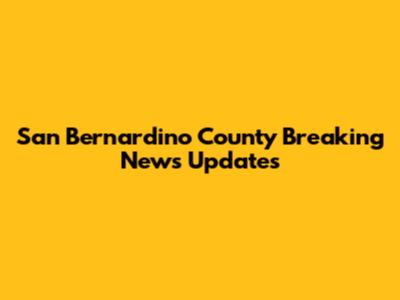 San Bernardino County Breaking News Updates
