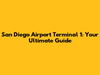 San Diego Airport Terminal 1: Your Ultimate Guide