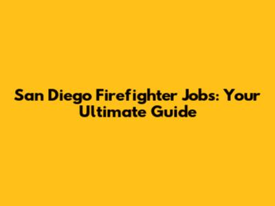 San Diego Firefighter Jobs: Your Ultimate Guide