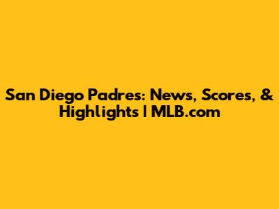 San Diego Padres: News, Scores, & Highlights | MLB.com