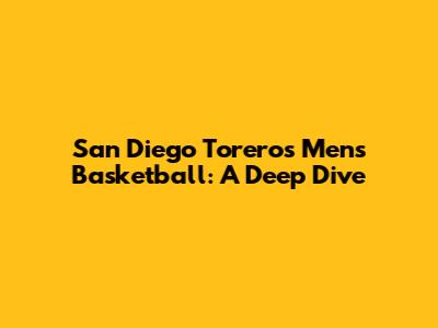 San Diego Toreros Men's Basketball: A Deep Dive