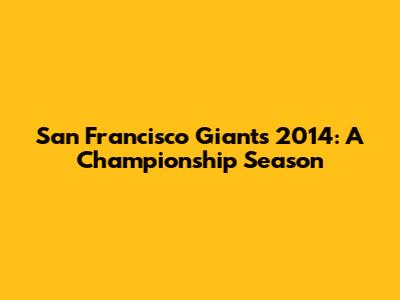San Francisco Giants 2014: A Championship Season