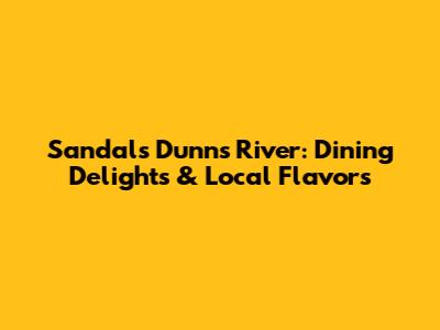 Sandals Dunn's River: Dining Delights & Local Flavors
