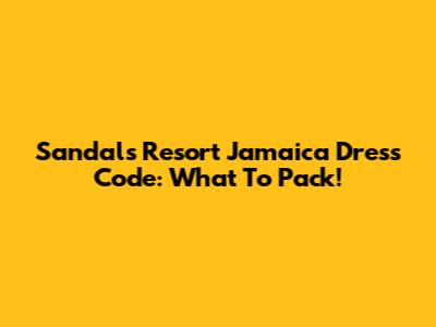 Sandals Resort Jamaica Dress Code: What To Pack!