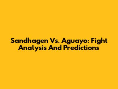 Sandhagen Vs. Aguayo: Fight Analysis And Predictions
