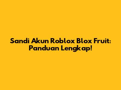Sandi Akun Roblox Blox Fruit: Panduan Lengkap!