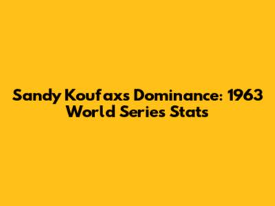Sandy Koufax's Dominance: 1963 World Series Stats