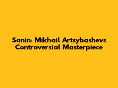 Sanin: Mikhail Artsybashev's Controversial Masterpiece