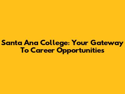 Santa Ana College: Your Gateway To Career Opportunities