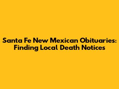 Santa Fe New Mexican Obituaries: Finding Local Death Notices