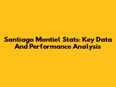 Santiago Montiel Stats: Key Data And Performance Analysis