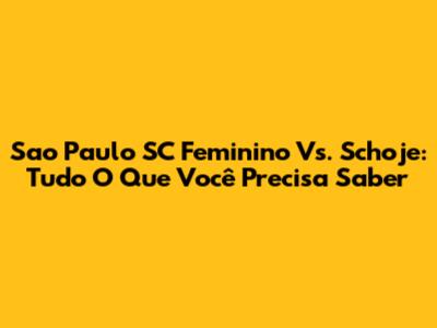 Sao Paulo SC Feminino Vs. Schoje: Tudo O Que Você Precisa Saber