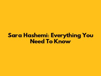 Sara Hashemi: Everything You Need To Know