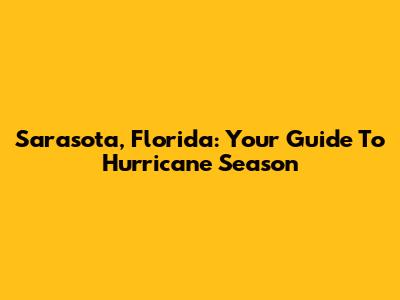 Sarasota, Florida: Your Guide To Hurricane Season