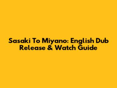 Sasaki To Miyano: English Dub Release & Watch Guide